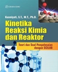 Image of Kinetika Reaksi Kimia dan Reaktor : Teori dan Soal Penyelesaian dengan SCILAB
