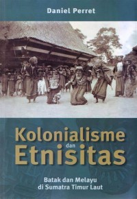 Image of Kolonialisme dan Etnisitas : Batak dan Melayu Di sumatera timur laut