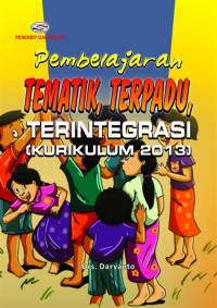 Pembelajaran Tematik , Terpadu, Terintegrasi (Kurikulum 2013)